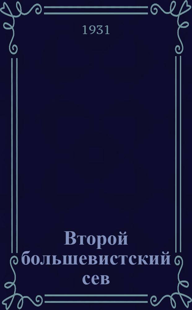 ... Второй большевистский сев : Главные задачи весенней с.-х. кампании 1931 г. в Зап. области