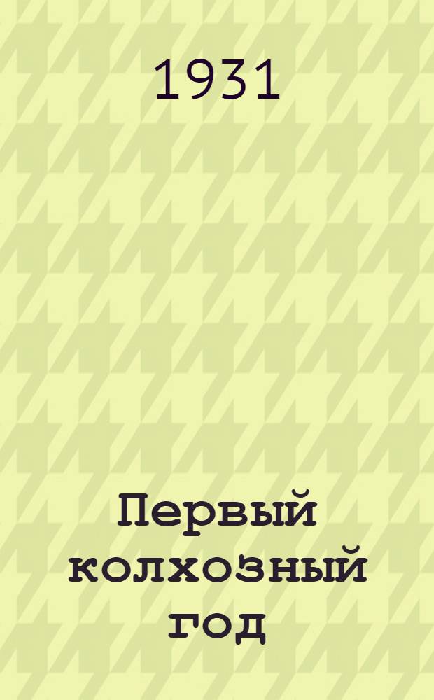... Первый колхозный год : Итоги и задачи колхоз. движения в Ср.-Волж. крае