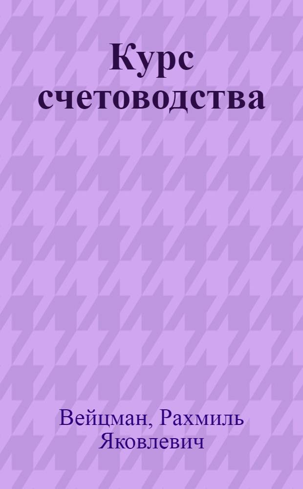 ... Курс счетоводства : Двойная бухгалтерия в ее применении к различным видам хозяйств