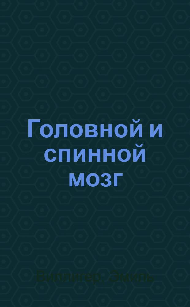 ... Головной и спинной мозг : Пособие по изуч. морфологии и хода волокон