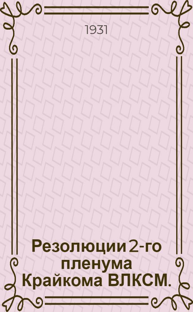 Резолюции 2-го пленума Крайкома ВЛКСМ. (25-28 марта 1931 г.)