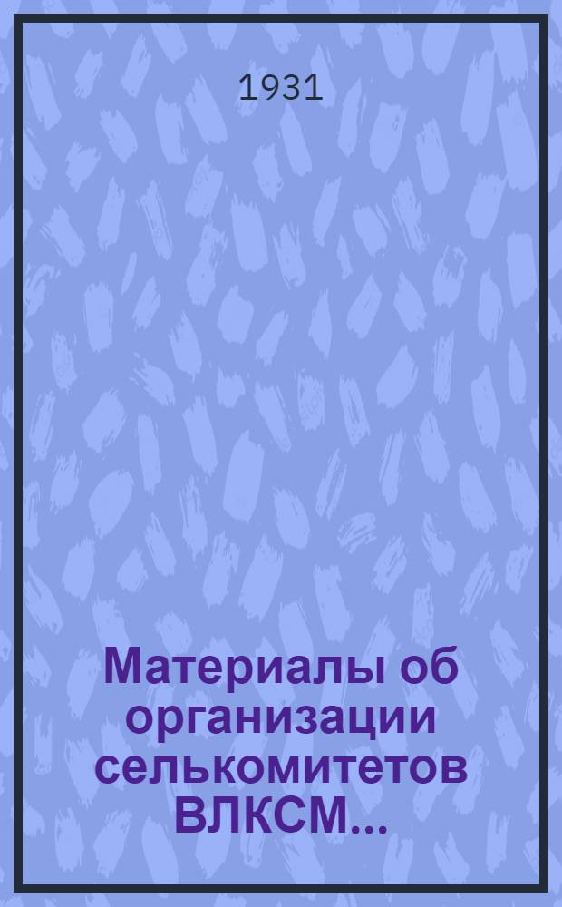 Материалы об организации селькомитетов ВЛКСМ...