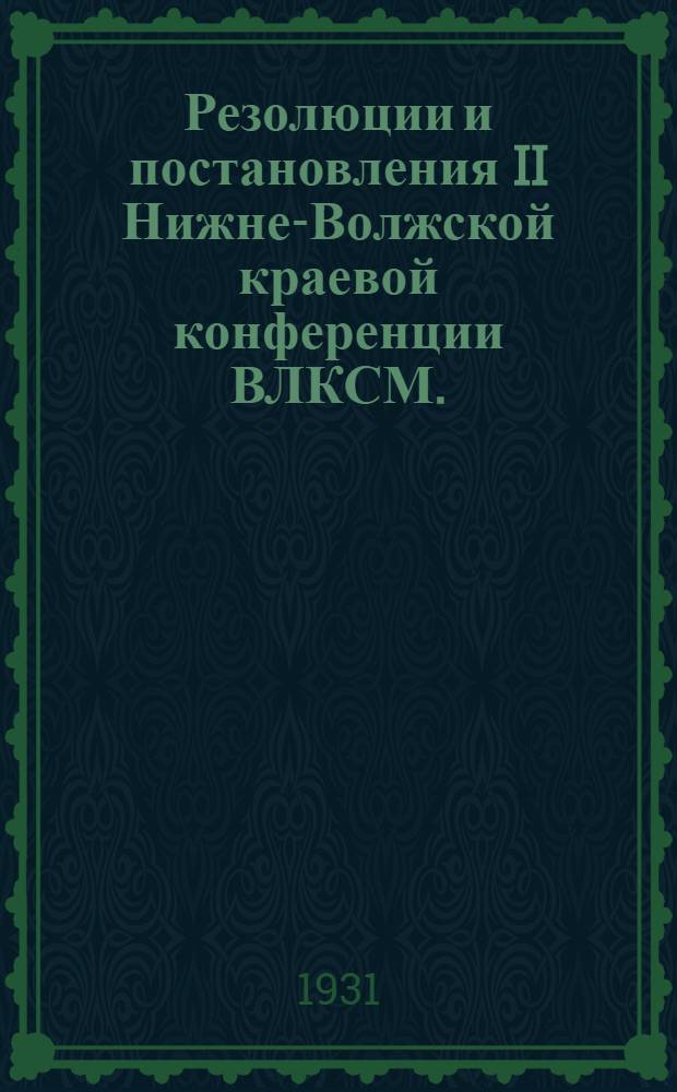 Резолюции и постановления II Нижне-Волжской краевой конференции ВЛКСМ. (5-12 января 1931 г.)
