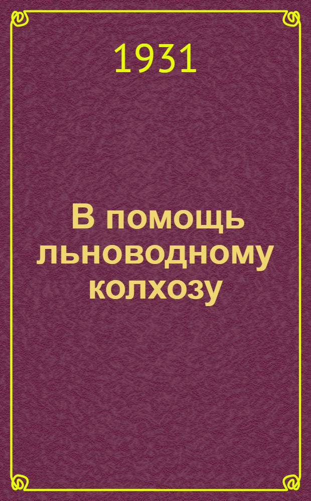 ... В помощь льноводному колхозу : С 39 рис., 4 диагр. и 2 карт