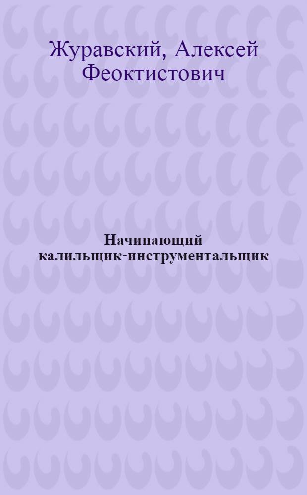... Начинающий калильщик-инструментальщик : С 39 рис. в тексте
