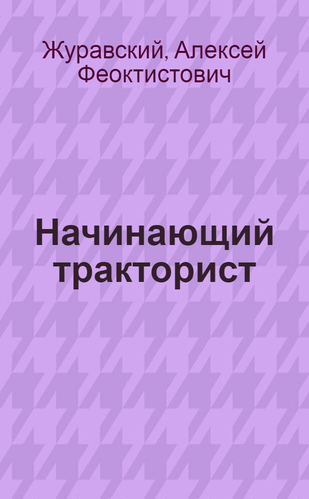 ... Начинающий тракторист : С 52 рис