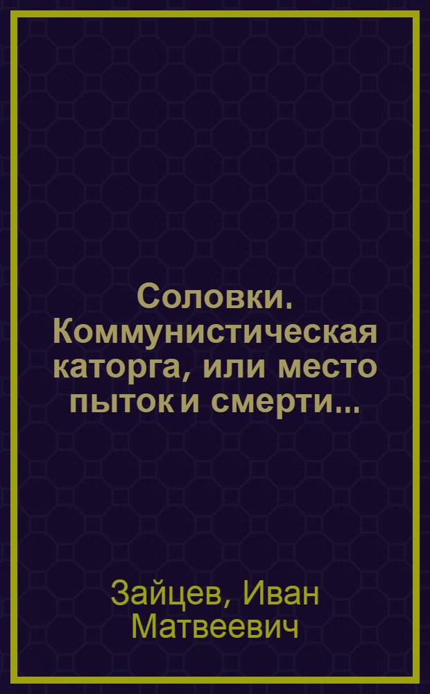 Соловки. Коммунистическая каторга, или место пыток и смерти... : В 2 частях, с прилож. 4-х планов