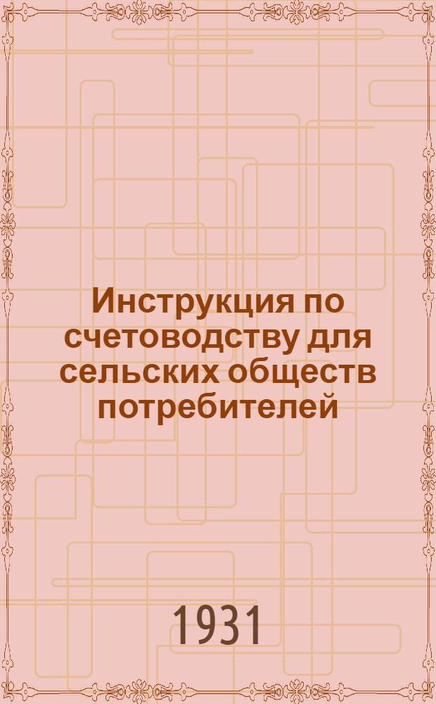 Инструкция по счетоводству для сельских обществ потребителей (сельпо на 1931 г.)...