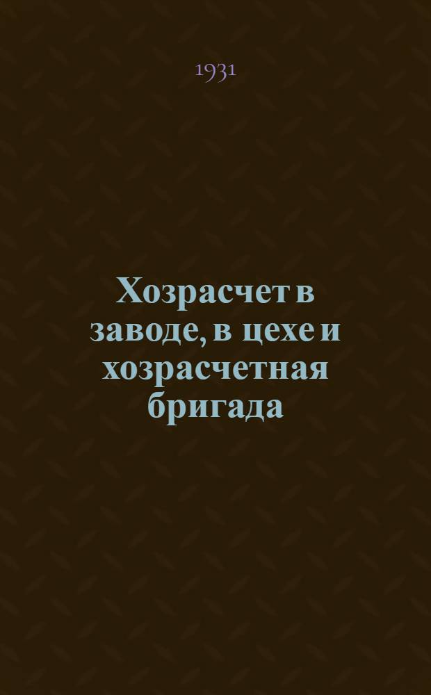 ... Хозрасчет в заводе, в цехе и хозрасчетная бригада : (Материалы по II-й райпартконф-ции Нарвск. района)