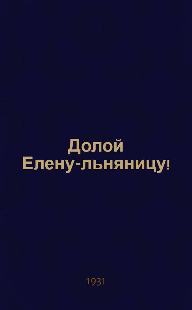 ... Долой Елену-льняницу! : Наука в льноводном хоз-ве