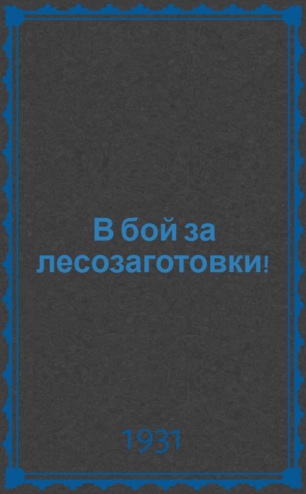 ... В бой за лесозаготовки! : Речь на краев. конференции лесорубов