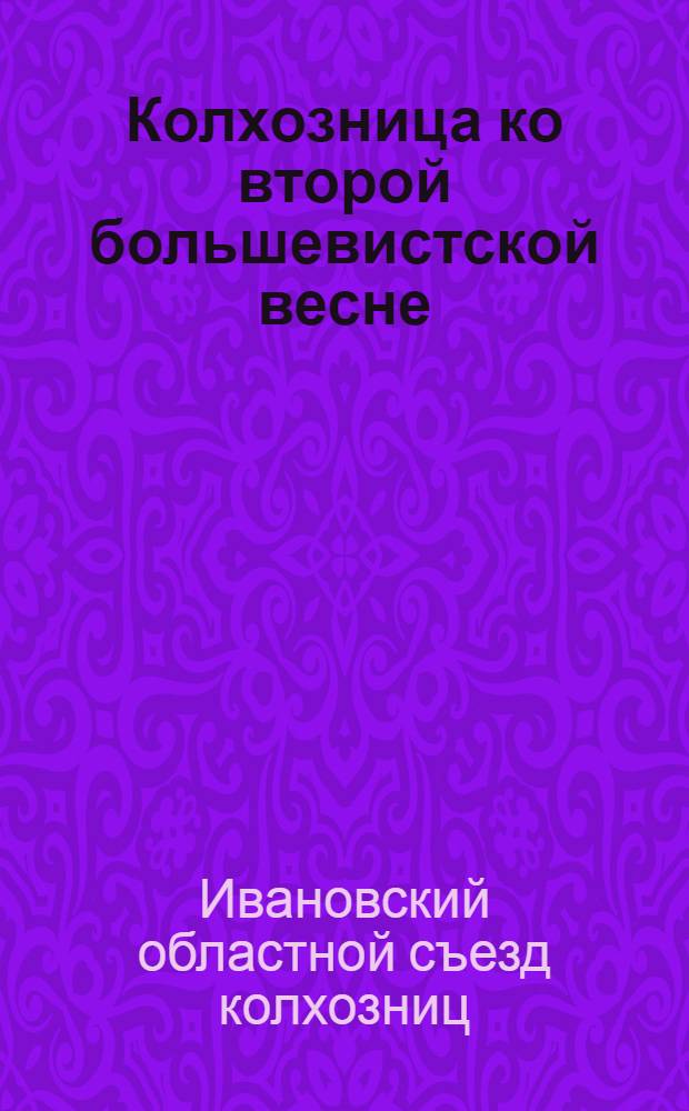 ... Колхозница ко второй большевистской весне : Что решил 1-й обл. съезд колхозниц Иванов. области