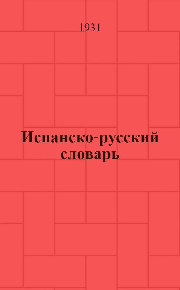 Испанско-русский словарь : 40.000 слов со включением особенностей испанск. яз. Центр. и Южной Америки : С прил. грамматики испанск. яз