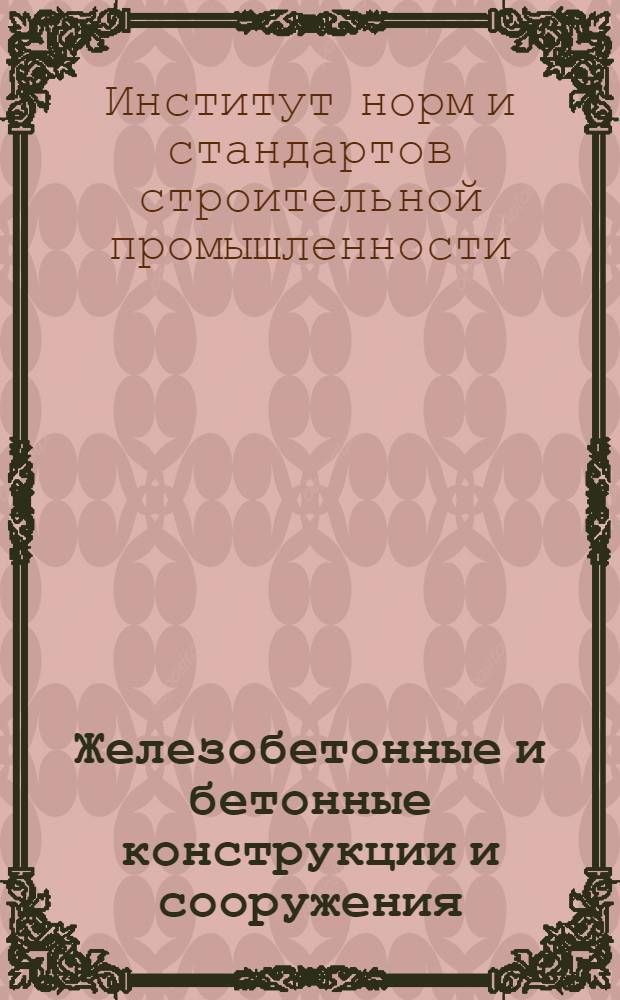... Железобетонные и бетонные конструкции и сооружения : Техн. условия и нормы проектирования и возведения