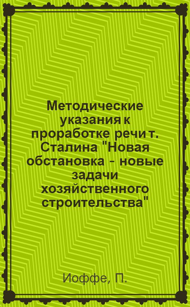 ... Методические указания к проработке речи т. Сталина "Новая обстановка - новые задачи хозяйственного строительства"