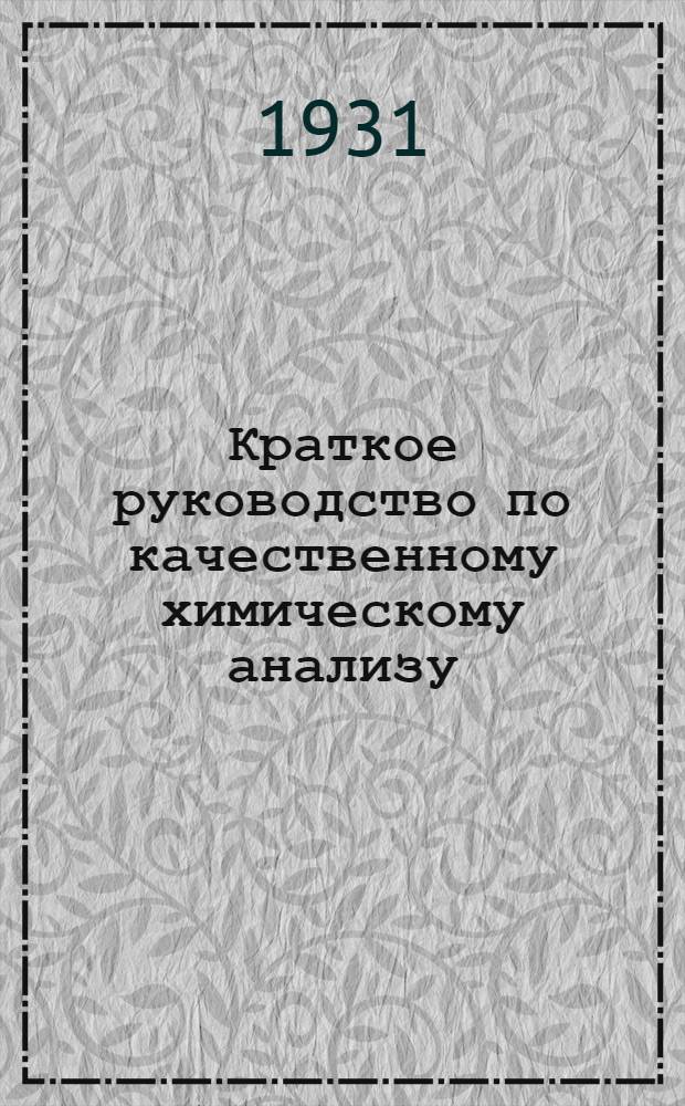 ... Краткое руководство по качественному химическому анализу : (Для студентов медиков)