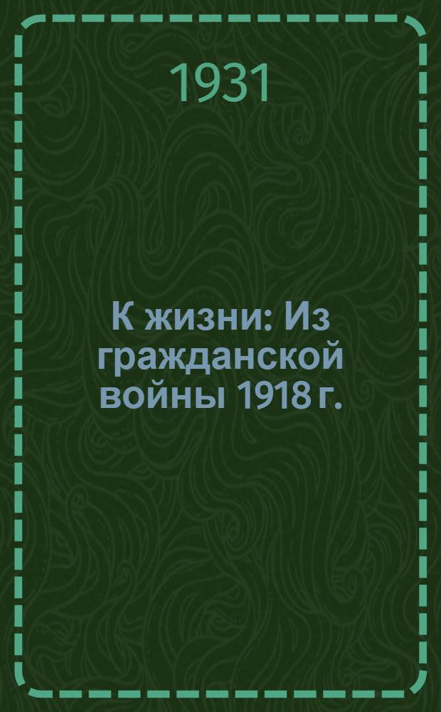 К жизни : Из гражданской войны 1918 г. : Сборник : С. Н. Васильев. На байкальских высотах. В. А. Бородавкин. У мужиков