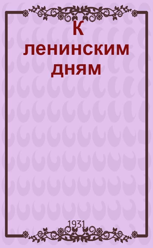 ... К ленинским дням : Материал для докладчиков