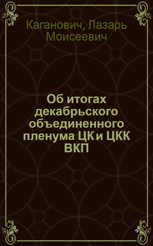 ... Об итогах декабрьского объединенного пленума ЦК и ЦКК ВКП(б) : Доклад на партактиве Моск. организации ВКП(б) 24 дек. 1930 г