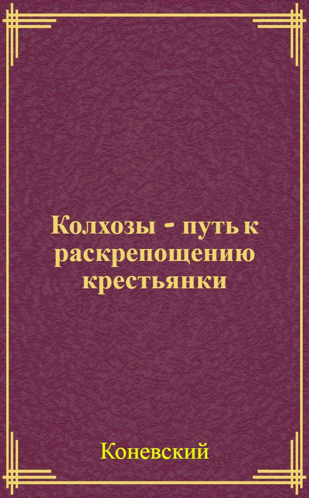 ... Колхозы - путь к раскрепощению крестьянки : Пояснит. брошюра к серии кинопленочных диапозитивов