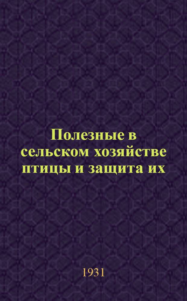 ... Полезные в сельском хозяйстве птицы и защита их : С 121 рис