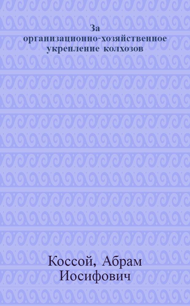 ... За организационно-хозяйственное укрепление колхозов : С прил. опыта Бригады печати по распределению доходов в колхозе "Ударник"