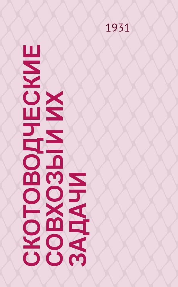 ... Скотоводческие совхозы и их задачи : Всес. объединение "Скотовод." 1930 33 гг.