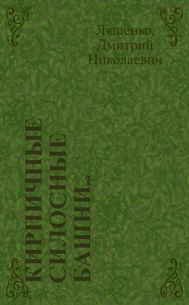 ... Кирпичные силосные башни... : (Для силосования зеленой массы влажностью не более 70%)