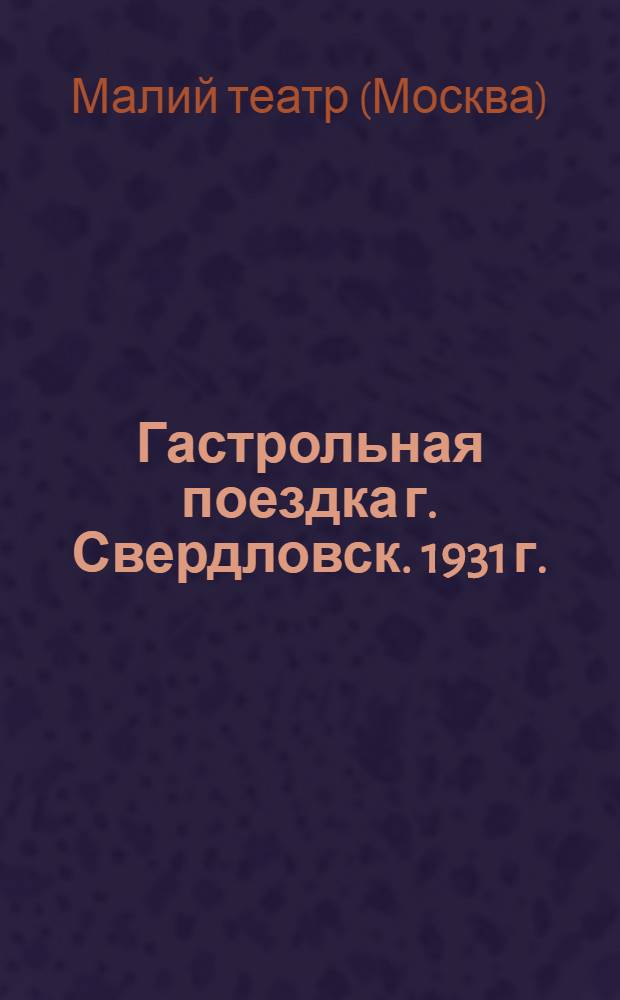 ... Гастрольная поездка г. Свердловск. 1931 г. : Репертуар, состав труппы и программы