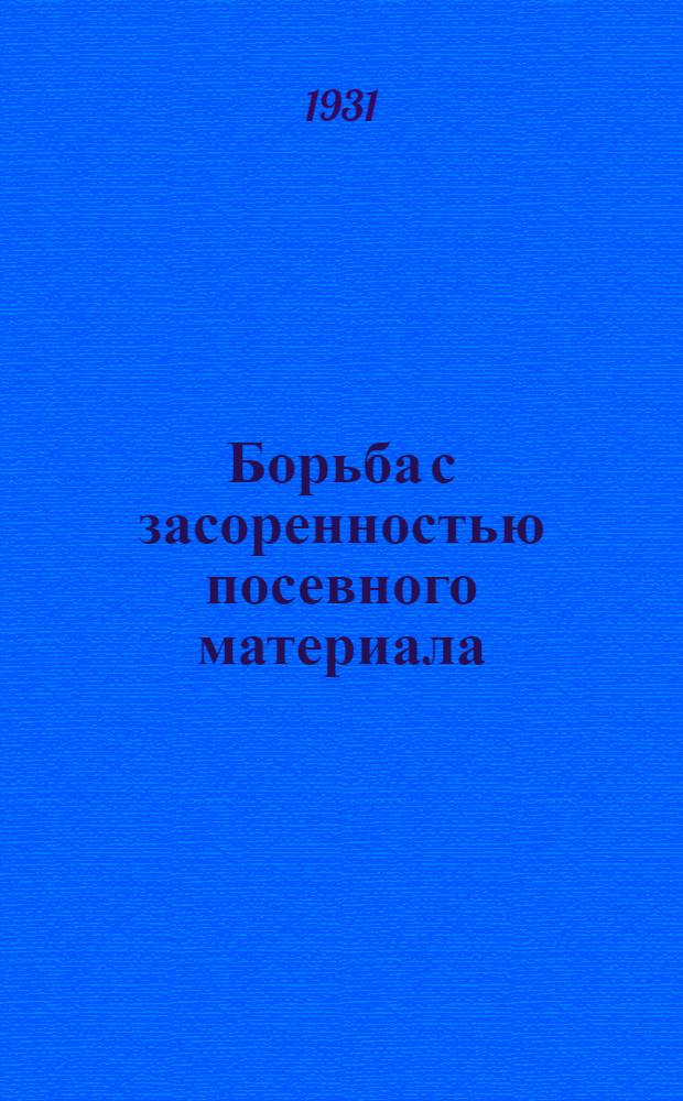 ... Борьба с засоренностью посевного материала : Краткое руководство для крупных колхоз. и совхоз. хоз-в с указанием главнейших засорителей зерна в СССР : 35 рис. в тексте
