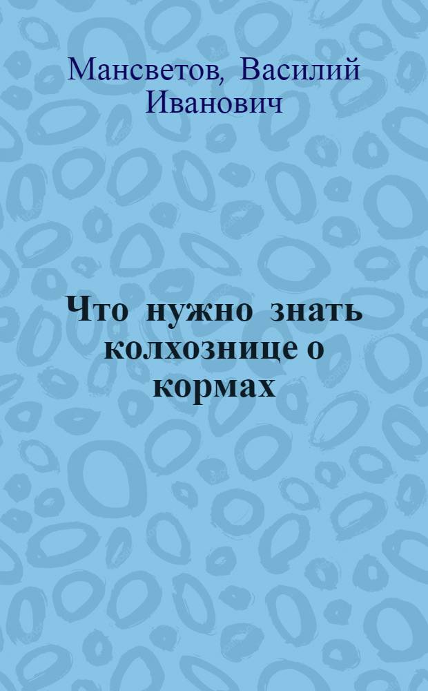 ... Что нужно знать колхознице о кормах : С 8 рис