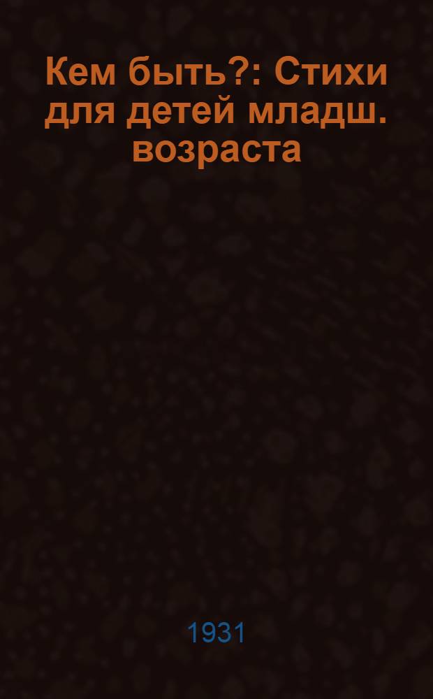... Кем быть? : Стихи для детей младш. возраста