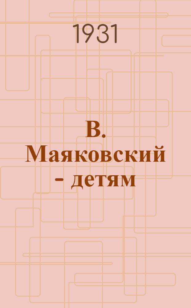 В. Маяковский - детям : Стихи для детей