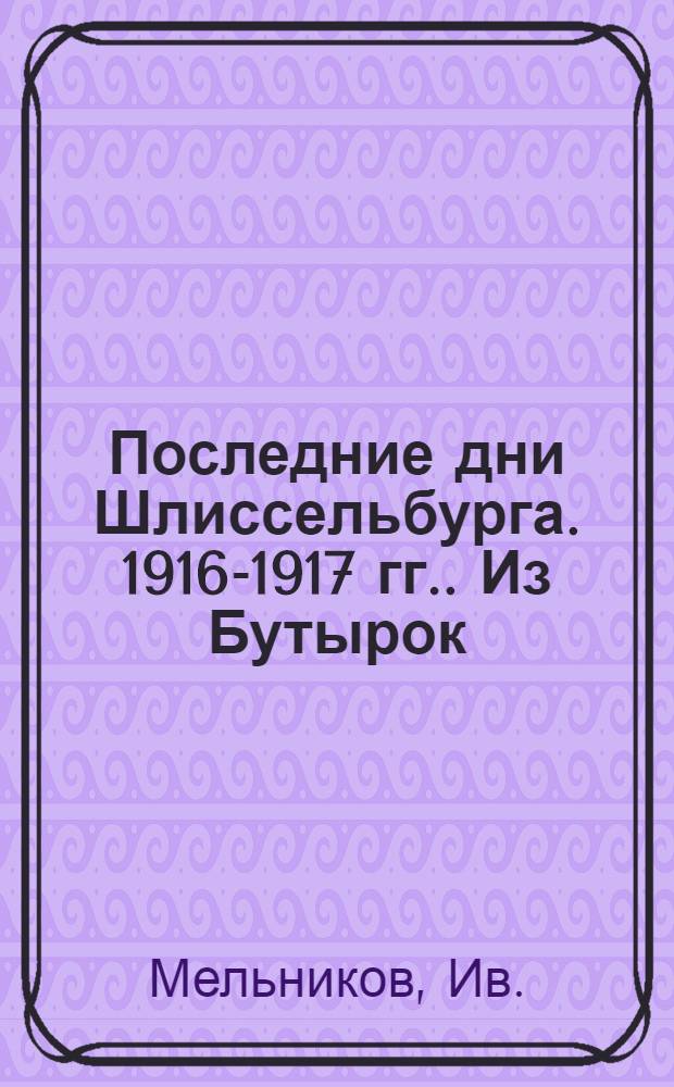 ... Последние дни Шлиссельбурга. [1916-1917 гг.]. Из Бутырок