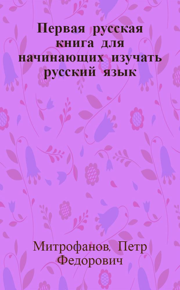 ... Первая русская книга для начинающих изучать русский язык : Пособие по самообразованию для эстонск. молодежи..