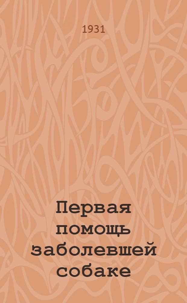 ... Первая помощь заболевшей собаке : С 51 рис. в тексте