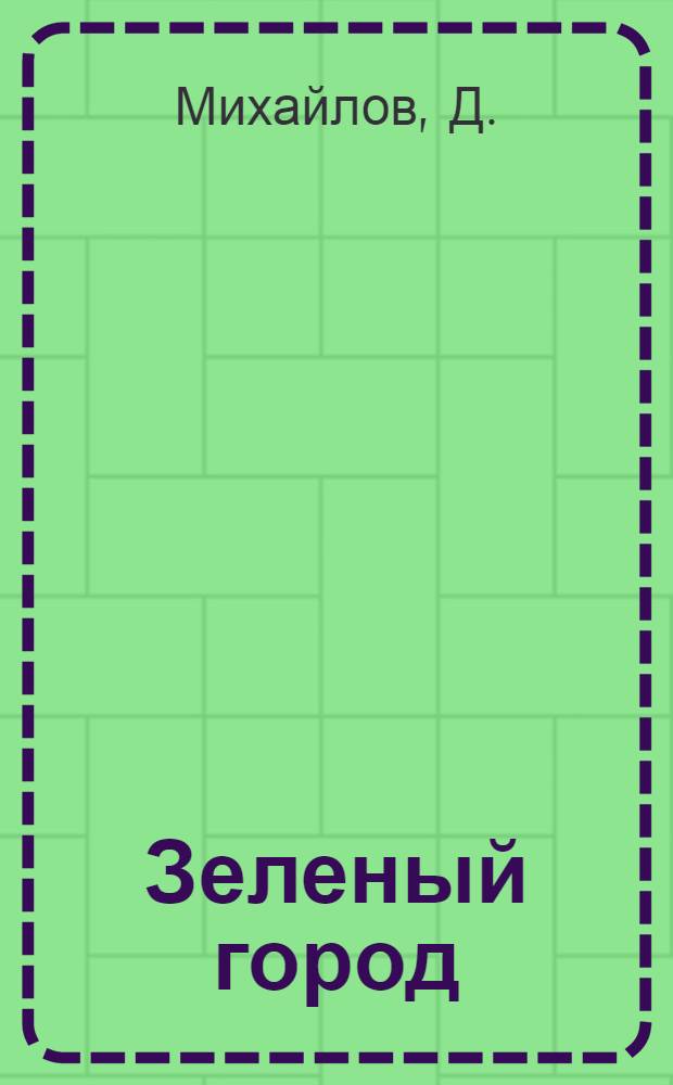 Зеленый город : Рассказ для детей младш. возраста