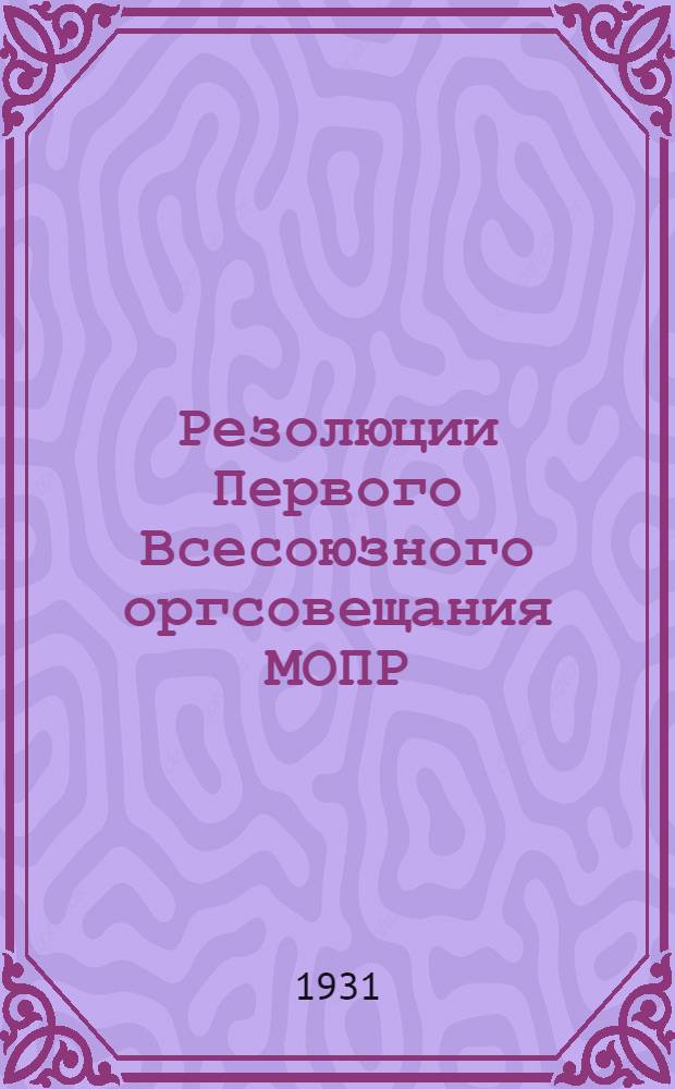 ... Резолюции Первого Всесоюзного оргсовещания МОПР (4-8 июня 1930 г.)...