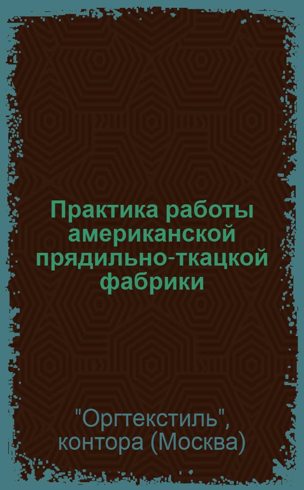... Практика работы американской прядильно-ткацкой фабрики : Доклад американских специалистов