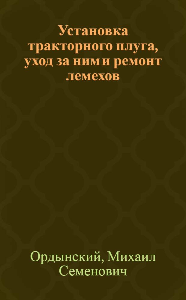 ... Установка тракторного плуга, уход за ним и ремонт лемехов : С 122 рис