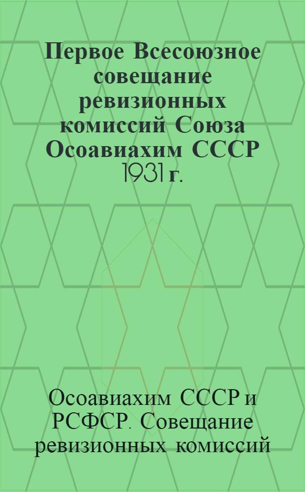 ... Первое Всесоюзное совещание ревизионных комиссий Союза Осоавиахим СССР 1931 г. : Доклады и постановления