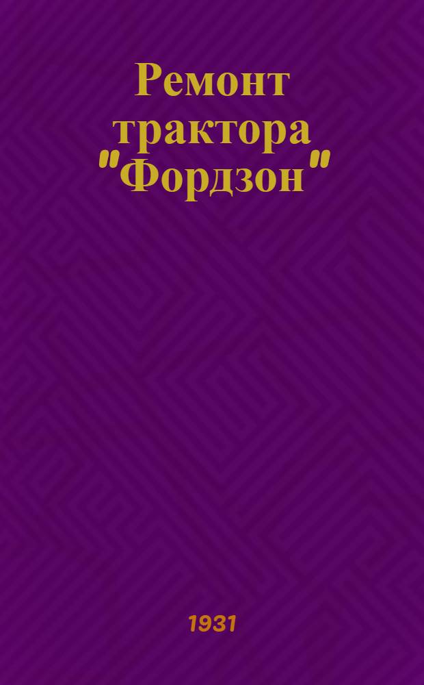 ... Ремонт трактора "Фордзон" : С 195 рис