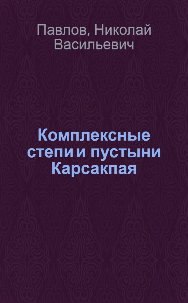 ... Комплексные степи и пустыни Карсакпая : (Опыт био-геогр. монографии) : С 53 фот., снятыми автором, и 5 рис