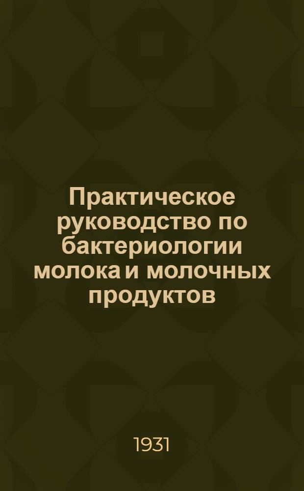 ... Практическое руководство по бактериологии молока и молочных продуктов : С 29 рис