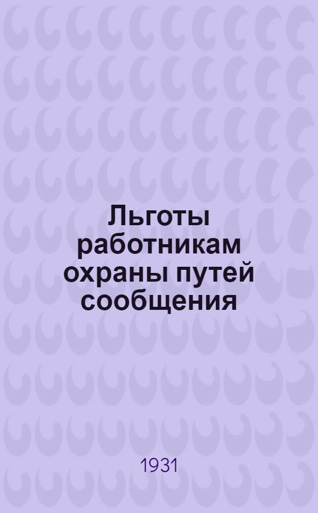 ... Льготы работникам охраны путей сообщения : По постановлению ЦИК и СНК Союза ССР от 16 февр. 1930 г