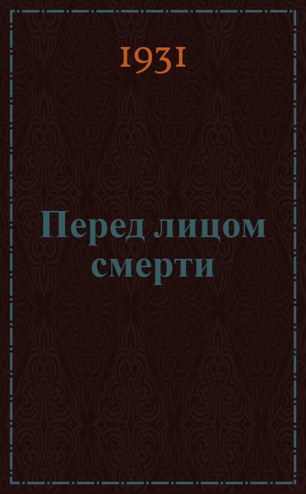 Перед лицом смерти : Сборник : Владимир Кузнецов. Как я спасся от колчаковцев. Повилихин. Перед лицом смерти. Титов. Во власти палачей. Б. Жданов. Застенок