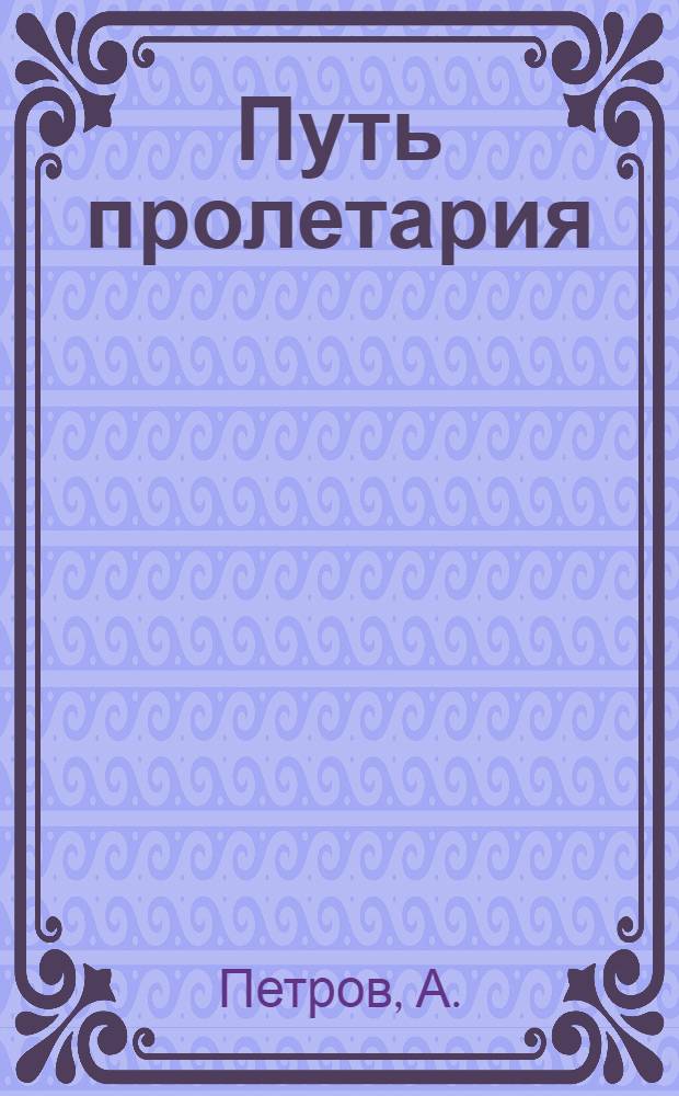 ... Путь пролетария : Автобиогр. очерк