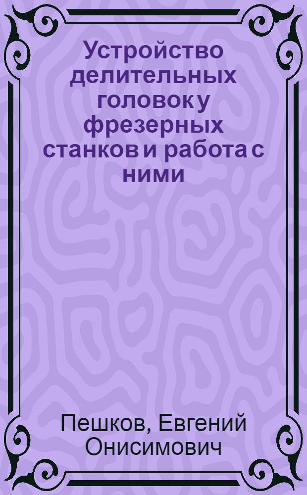 Устройство делительных головок у фрезерных станков и работа с ними