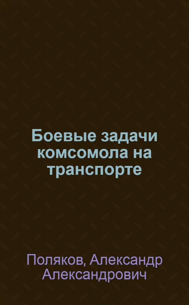 ... Боевые задачи комсомола на транспорте : С прил. обращения ЦК ВКП(б) и СНК СССР о ж. д. транспорте