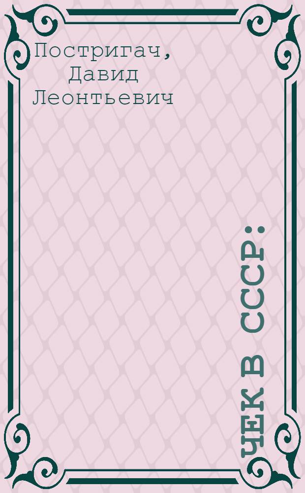 Чек в СССР : (Положение о чеках с пояснениями и банковскими правилами, инструкциями и циркулярами о чековом обращении на 1 ноября 1931 г.)